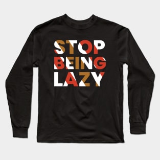 stop being lazy typography design Long Sleeve T-Shirt
